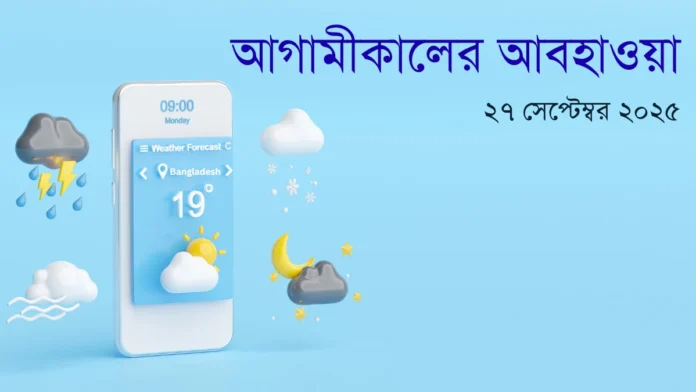 আগামীকালের আবহাওয়া ২৭ সেপ্টেম্বর ২০২৫